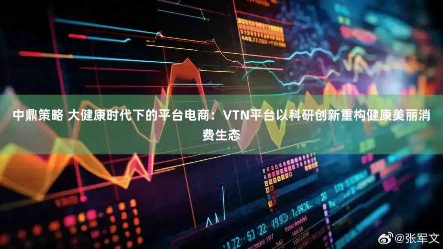 中鼎策略 大健康时代下的平台电商：VTN平台以科研创新重构健康美丽消费生态