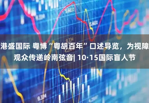 港盛国际 粤博“粤胡百年”口述导览，为视障观众传递岭南弦音| 10·15国际盲人节