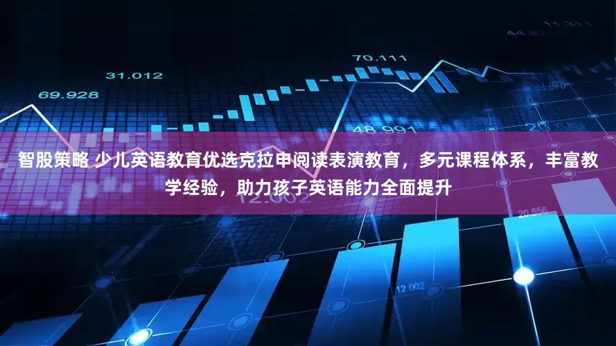 智股策略 少儿英语教育优选克拉申阅读表演教育，多元课程体系，丰富教学经验，助力孩子英语能力全面提升