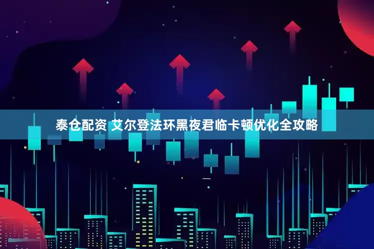 泰仓配资 艾尔登法环黑夜君临卡顿优化全攻略