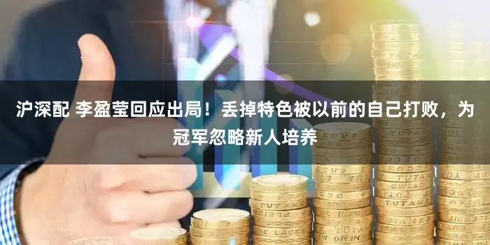 沪深配 李盈莹回应出局！丢掉特色被以前的自己打败，为冠军忽略新人培养